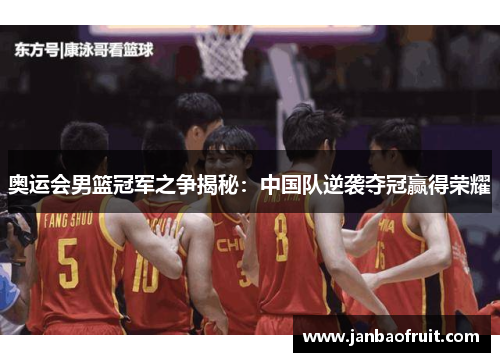 奥运会男篮冠军之争揭秘：中国队逆袭夺冠赢得荣耀